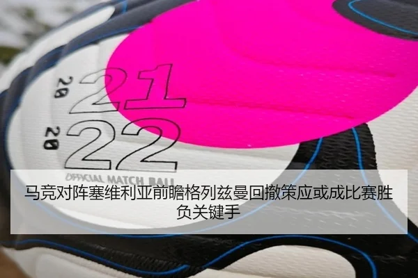 马竞对阵塞维利亚前瞻格列兹曼回撤策应或成比赛胜负关键手
